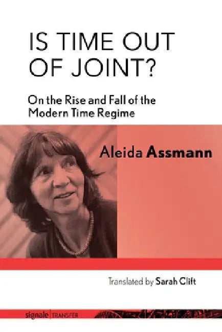 Is Time Out of Joint?: On the Rise and Fall of the Modern Time Regime by Aleida Assmann