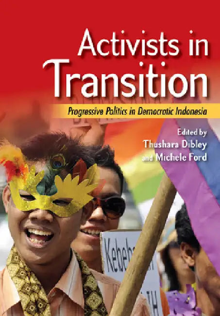 Activists in Transition: Progressive Politics in Democratic Indonesia by Thushara Dibley