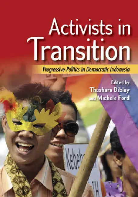 Activists in Transition: Progressive Politics in Democratic Indonesia by Thushara Dibley