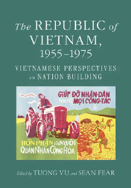 The Republic of Vietnam, 1955-1975: Vietnamese Perspectives on Nation Building by Tuong Vu