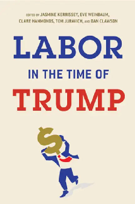 Labor in the Time of Trump by Jasmine Kerrissey