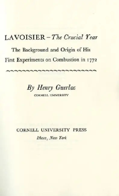 Lavoisier--The Crucial Year: The Background and Origin of His First Experiments on Combustion in 1772 by Henry Guerlac