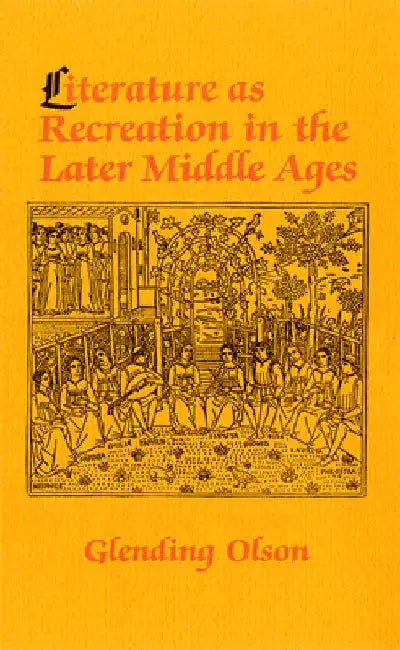 Literature as Recreation in the Later Middle Ages by Glending Olson