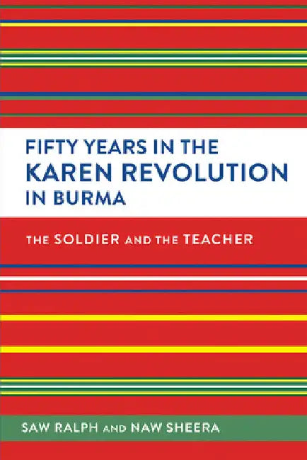 Fifty Years in the Karen Revolution in Burma: The Soldier and the Teacher by Ralph