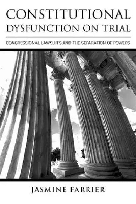 Constitutional Dysfunction on Trial: Congressional Lawsuits and the Separation of Powers by Jasmine Farrier