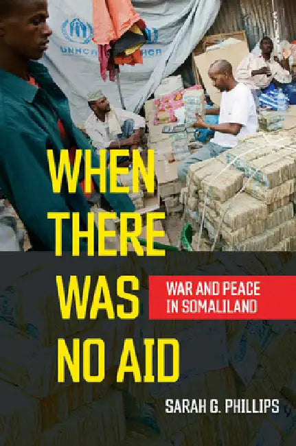 When There Was No Aid: War and Peace in Somaliland by Sarah G. Phillips