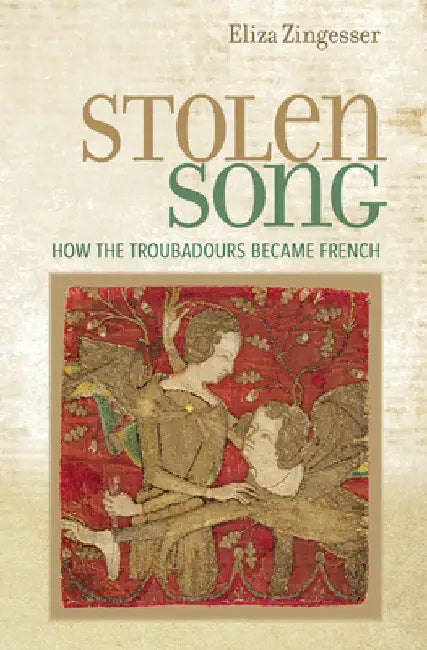 Stolen Song: How the Troubadours Became French by Eliza Zingesser