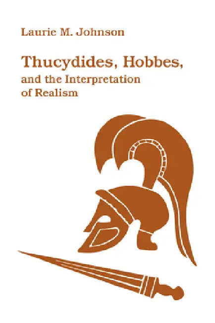 Thucydides, Hobbes, and the Interpretation of Realism by Laurie M. Johnson