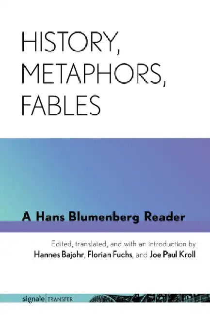 History, Metaphors, Fables: A Hans Blumenberg Reader by Hans Blumenberg