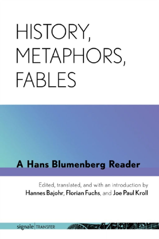 History, Metaphors, Fables: A Hans Blumenberg Reader by Hans Blumenberg
