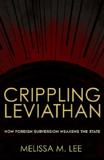 Crippling Leviathan: How Foreign Subversion Weakens the State by Melissa M. Lee Desfor