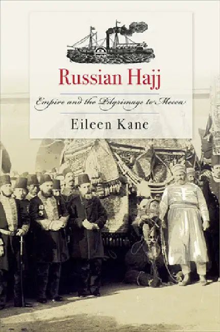 Russian Hajj: Empire and the Pilgrimage to Mecca by Eileen Kane