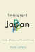 Immigrant Japan: Mobility and Belonging in an Ethno-Nationalist Society by Gracia Liu-Farrer