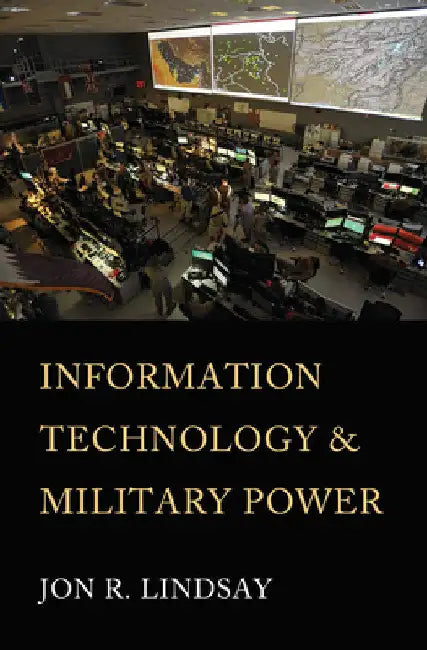 Information Technology and Military Power by Jon R. Lindsay