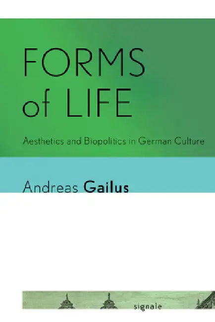 Forms of Life: Aesthetics and Biopolitics in German Culture by Andreas Gailus