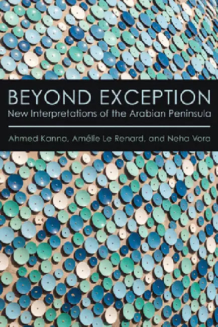 Beyond Exception: New Interpretations of the Arabian Peninsula by Ahmed Kanna