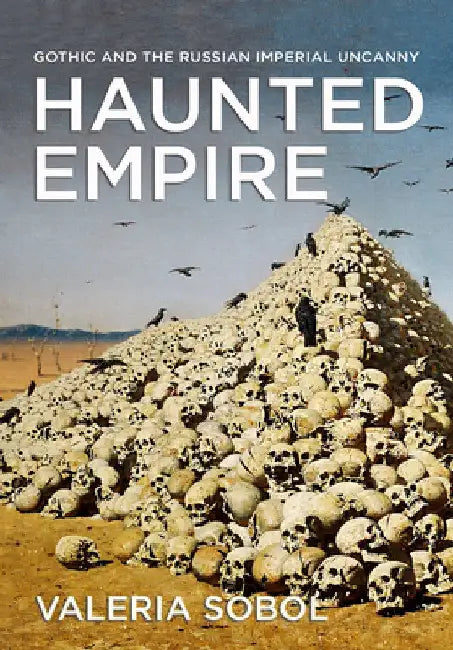 Haunted Empire: Gothic and the Russian Imperial Uncanny by Valeria Sobol