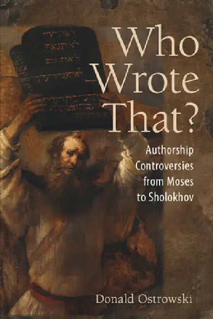 Who Wrote That?: Authorship Controversies from Moses to Sholokhov by Donald Ostrowski