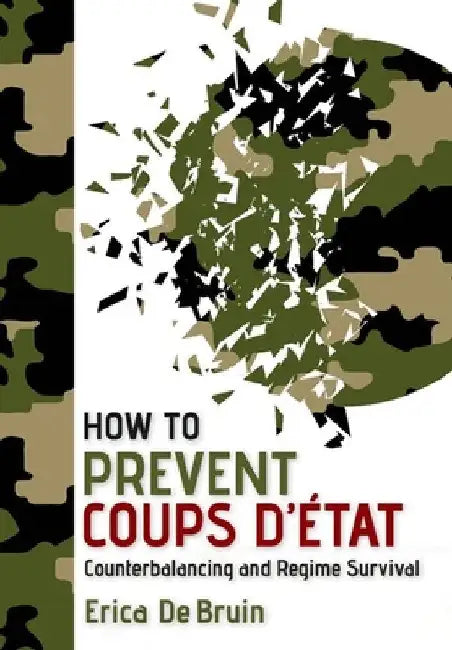 How to Prevent Coups d'État: Counterbalancing and Regime Survival by Erica de Bruin