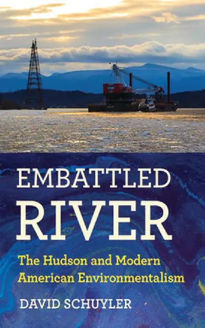 Embattled River: The Hudson and Modern American Environmentalism by David Schuyler