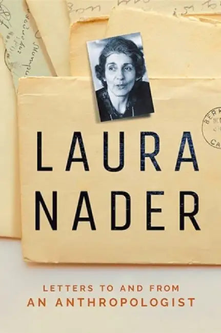 Laura Nader: Letters to and from an Anthropologist by Laura Nader