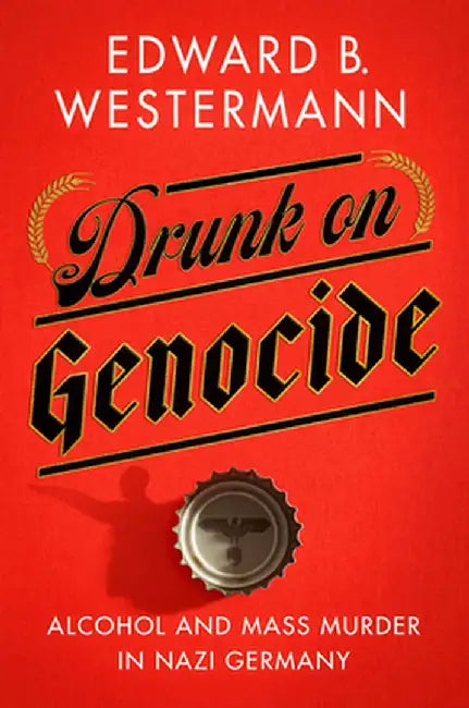 Alcohol & Mass Murder in Nazi Germany by Edward B. Westermann