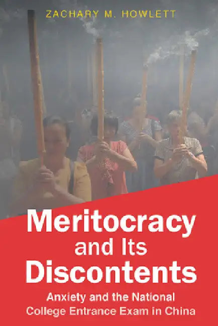 Meritocracy and Its Discontents: Anxiety and the National College Entrance Exam in China by Zachary M. Howlett