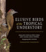 Elusive Birds of the Tropical Understory by John P. Whitelaw