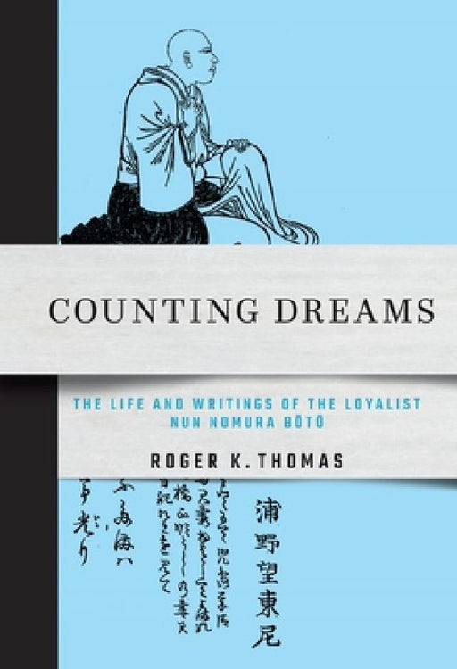 Counting Dreams: The Life and Writings of the Loyalist Nun Nomura Bōtō by Roger K. Thomas