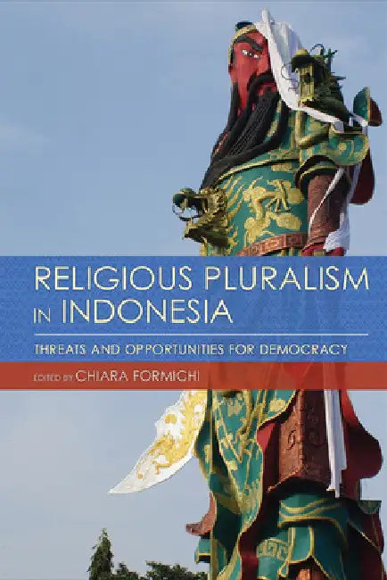Religious Pluralism in Indonesia: Threats and Opportunities for Democracy by Chiara Formichi