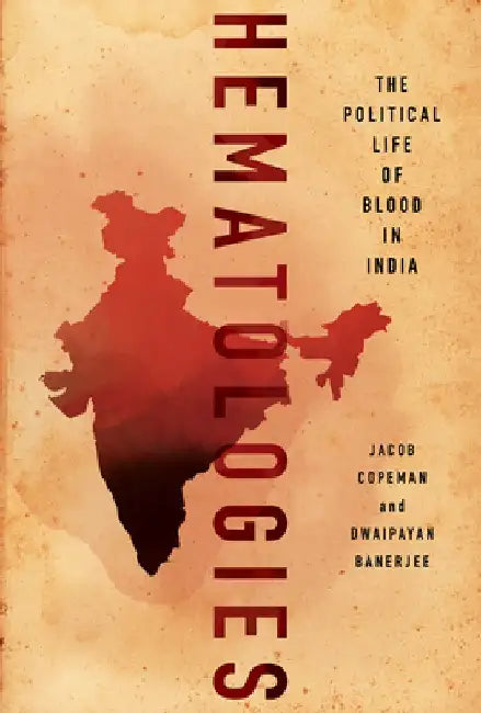 Hematologies: The Political Life of Blood in India by Jacob Copeman