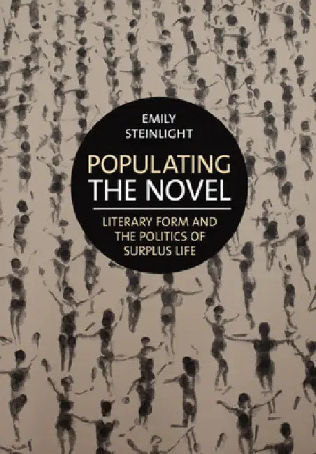 Populating the Novel: Literary Form and the Politics of Surplus Life by Emily Steinlight