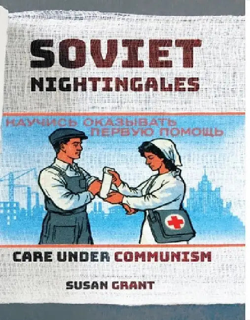 Soviet Nightingales: Care Under Communism by Susan Grant