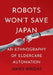 Robots Won't Save Japan: An Ethnography of Eldercare Automation by James Adrian Wright