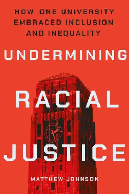 Undermining Racial Justice: How One University Embraced Inclusion and Inequality by Matthew Johnson
