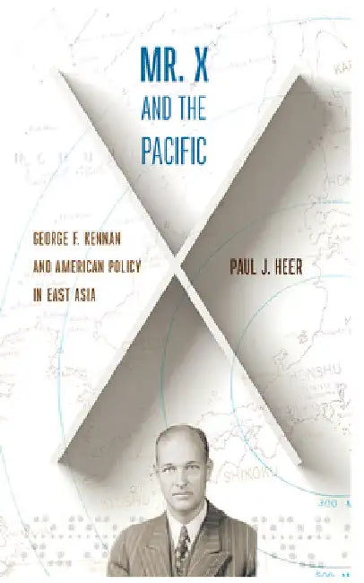 Mr. X and the Pacific: George F. Kennan and American Policy in East Asia by Paul J. Heer