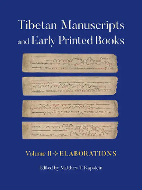 Tibetan Manuscripts and Early Printed Books, Volume II: Elaborations by Matthew T. Kapstein