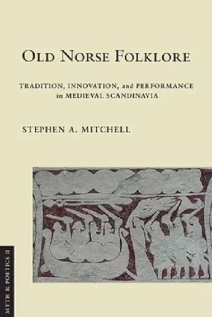 Old Norse Folklore: Tradition, Innovation, and Performance in Medieval Scandinavia by Stephen A. Mitchell