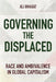 Governing the Displaced: Race and Ambivalence in Global Capitalism by Ali Bhagat