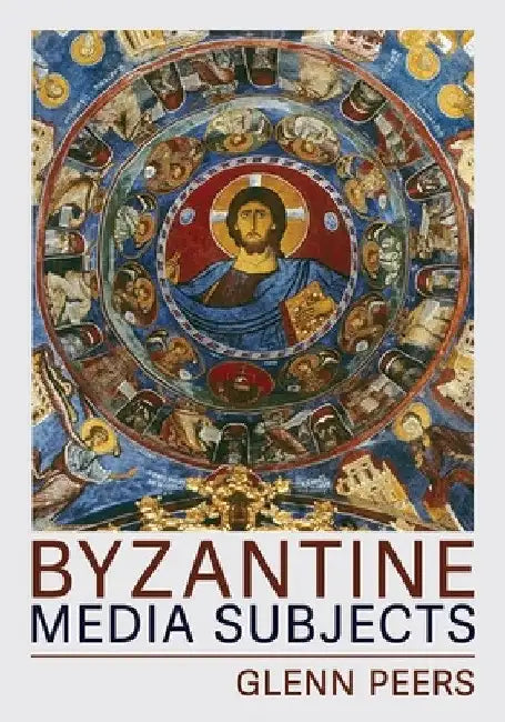 Byzantine Media Subjects by Glenn A. Peers