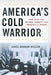 America's Cold Warrior: Paul Nitze and National Security from Roosevelt to Reagan by James Graham Wilson