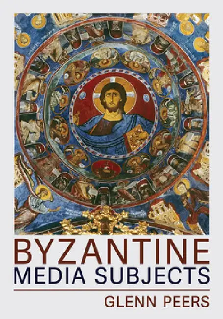 Byzantine Media Subjects by Glenn A. Peers