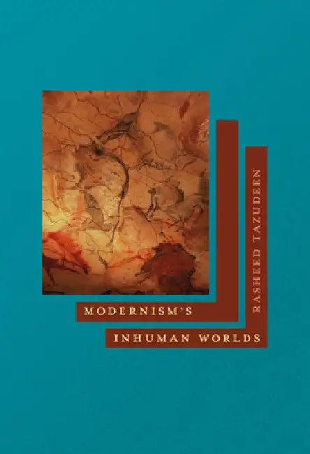 Modernism's Inhuman Worlds by Rasheed Tazudeen