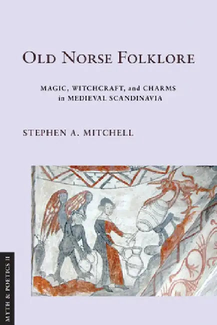 Old Norse Folklore: Magic, Witchcraft, and Charms in Medieval Scandinavia by Stephen A. Mitchell