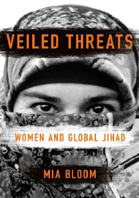 Veiled Threats: Women and Global Jihad by Mia Bloom