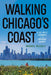 Walking Chicago's Coast: A 63-Mile Journey to the Indiana Dunes by McColly, Michael