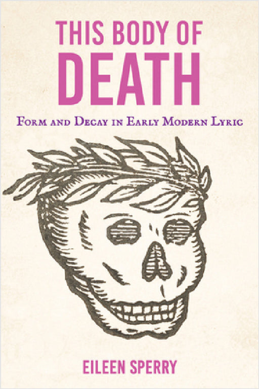 This Body of Death: Form and Decay in Early Modern Lyric by Eileen Sperry