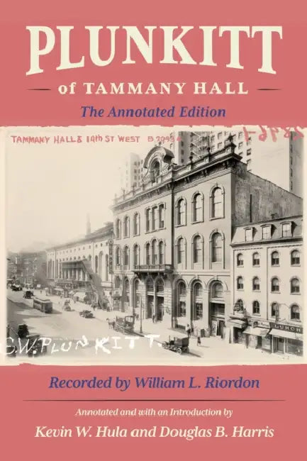 Plunkitt of Tammany Hall: The Annotated Edition by Kevin W. Hula, Douglas B. Harris, William L. Riordon