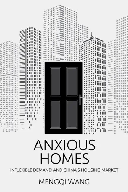 Anxious Homes: Inflexible Demand and China's Housing Market by Mengqi Wang