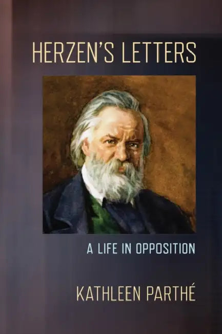 Herzen's Letters: A Life in Opposition by Kathleen Parthé